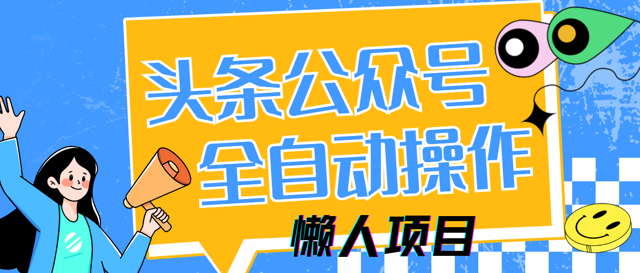 懒人项目，多平台操作全自动运行，头条，公众号，下班实操5分钟日入500+艺创吧-网创项目资源站-副业项目-创业项目-搞钱项目艺创吧