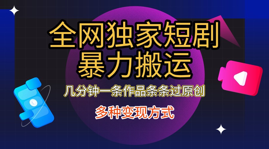 全网独家短剧暴力搬运，只需要几分钟一条作品条条过原创，多种变现方式艺创吧-网创项目资源站-副业项目-创业项目-搞钱项目艺创吧