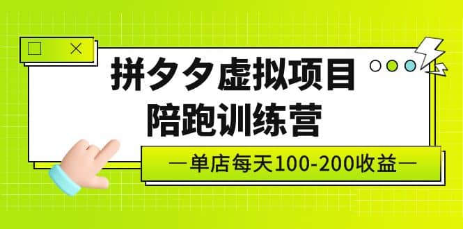 《拼夕夕虚拟项目陪跑训练营》单店100-200 独家选品思路与运营艺创吧-网创项目资源站-副业项目-创业项目-搞钱项目艺创吧