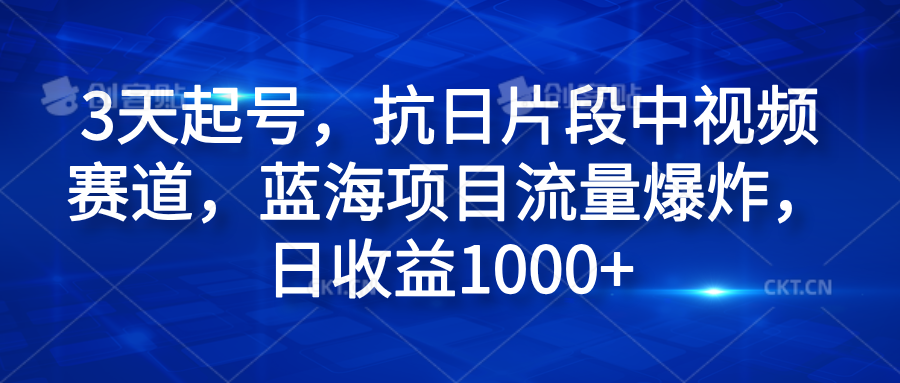 3天起号，抗日片段中视频赛道，蓝海项目流量爆炸，日收益1000+艺创吧-网创项目资源站-副业项目-创业项目-搞钱项目艺创吧
