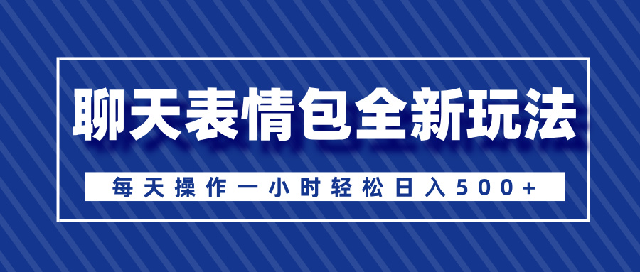 聊天表情包全新玩法，无脑搬运100%原创，每天操作一小时轻松日入500+艺创吧-网创项目资源站-副业项目-创业项目-搞钱项目艺创吧