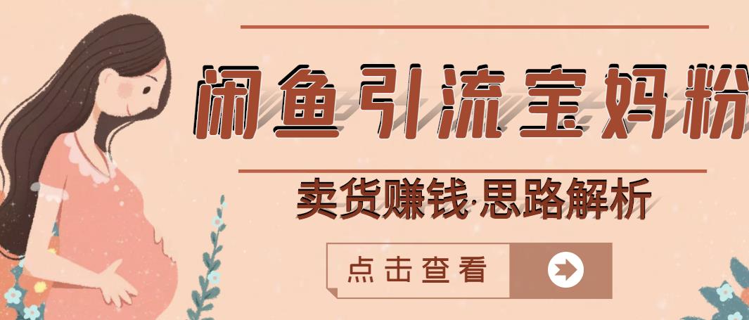 闲鱼引流宝妈粉+卖货赚钱一个月收益30000+（实操视频教程）艺创吧-网创项目资源站-副业项目-创业项目-搞钱项目艺创吧