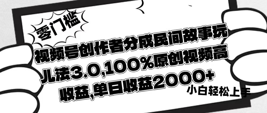 视频号创作者分成民间故事玩儿法3.0，100%原创视频高收益，单日收益2000+艺创吧-网创项目资源站-副业项目-创业项目-搞钱项目艺创吧