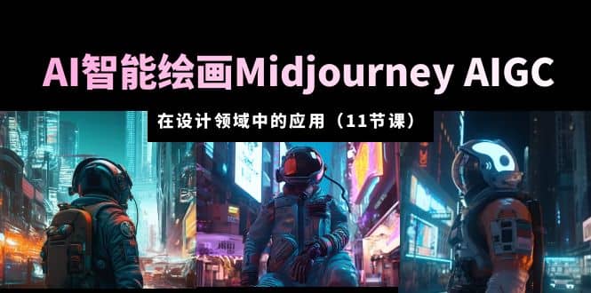 AI·智能绘画Midjourney AIGC 在设计领域中的应用 从入门到精通（11节课）艺创吧-网创项目资源站-副业项目-创业项目-搞钱项目艺创吧