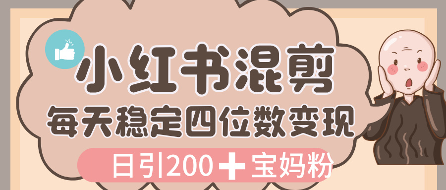 价值 3980 的小红书混剪， 虚拟变现，日引 200+宝妈创业粉，每天稳定四位数变现艺创吧-网创项目资源站-副业项目-创业项目-搞钱项目艺创吧