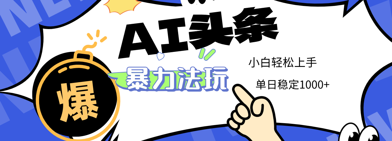 2025 AI头条暴力玩法，小白无脑复制粘贴，当天发布次日出收益，单日稳定1000+艺创吧-网创项目资源站-副业项目-创业项目-搞钱项目艺创吧