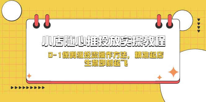 小店随心推投放实操教程，0-1保姆级投流操作方法，精准起店，生意即刻起飞艺创吧-网创项目资源站-副业项目-创业项目-搞钱项目艺创吧