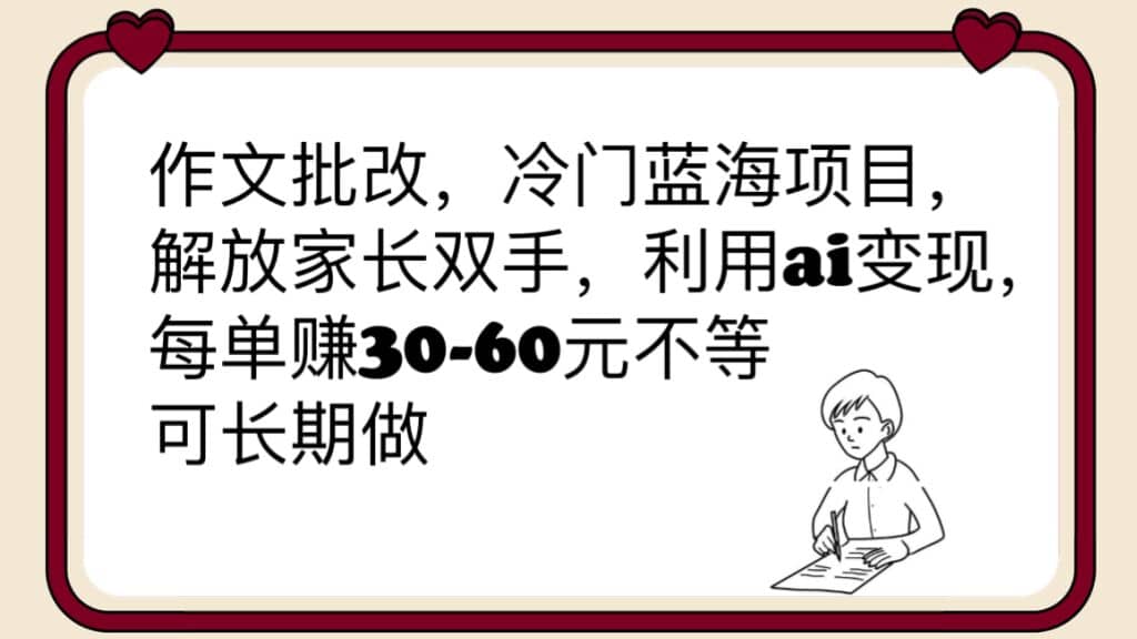 作文批改，冷门蓝海项目，解放家长双手，利用ai变现，每单赚30-60元不等艺创吧-网创项目资源站-副业项目-创业项目-搞钱项目艺创吧