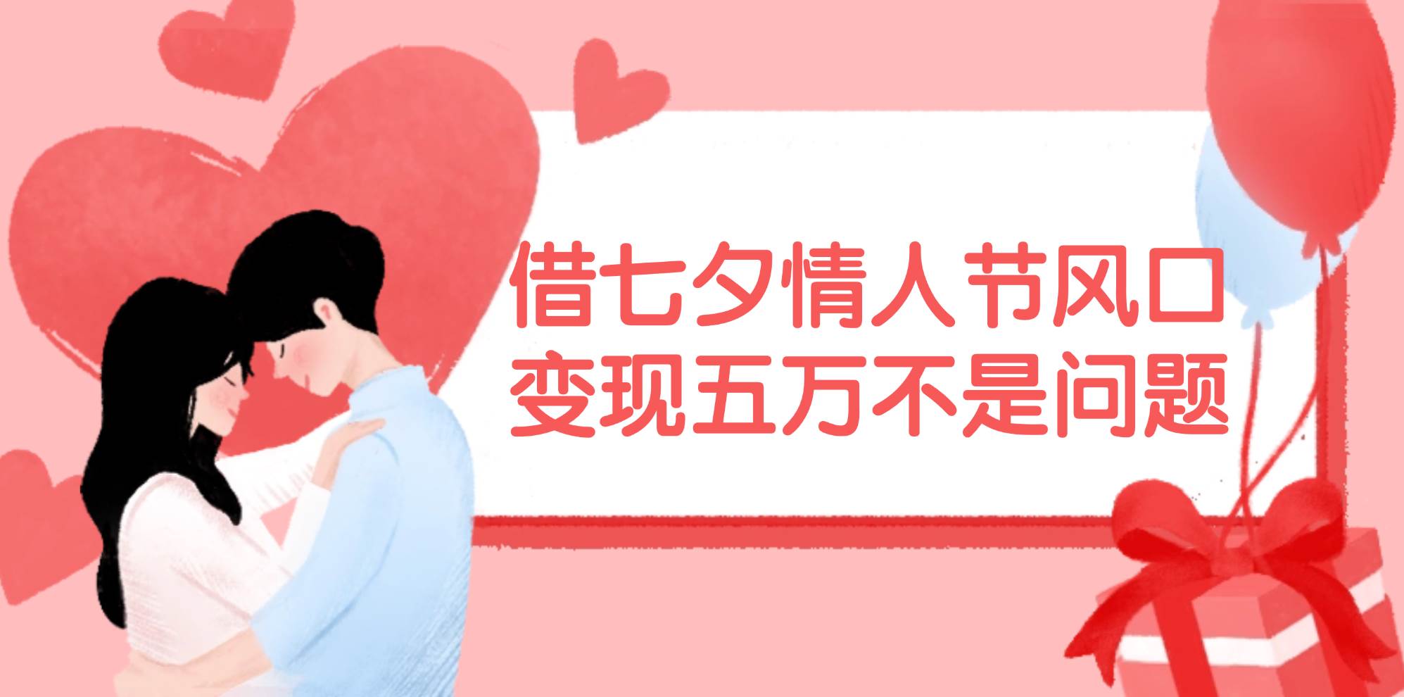 借七夕情人节风口,变现五万不是问题，错过再等一年！艺创吧-网创项目资源站-副业项目-创业项目-搞钱项目艺创吧