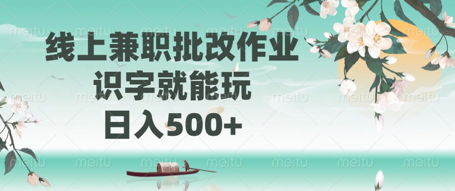 线上兼职批改作业，识字就能玩，日入500+艺创吧-网创项目资源站-副业项目-创业项目-搞钱项目艺创吧