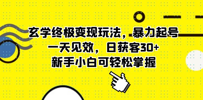 玄学终极变现玩法，暴力起号，一天见效，日获客30+，新手小白可轻松掌握艺创吧-网创项目资源站-副业项目-创业项目-搞钱项目艺创吧