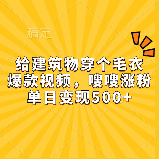 给建筑物穿个毛衣，爆款视频，嗖嗖涨粉，单日变现500+艺创吧-网创项目资源站-副业项目-创业项目-搞钱项目艺创吧