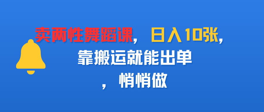 卖两性舞蹈课，日入10张，靠搬运就能出单，悄悄做艺创吧-网创项目资源站-副业项目-创业项目-搞钱项目艺创吧