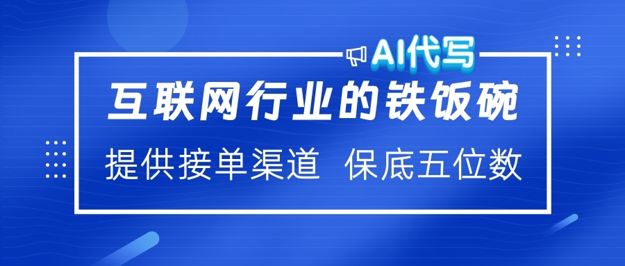 互联网行业的铁饭碗  AI代写 提供接单渠道 保底五位数艺创吧-网创项目资源站-副业项目-创业项目-搞钱项目艺创吧