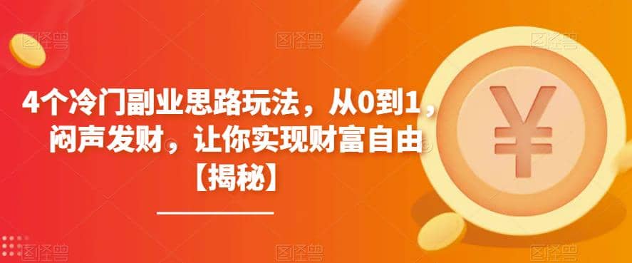4个冷门副业思路玩法，从0到1，闷声发财，让你实现财富自由【揭秘】艺创吧-网创项目资源站-副业项目-创业项目-搞钱项目艺创吧