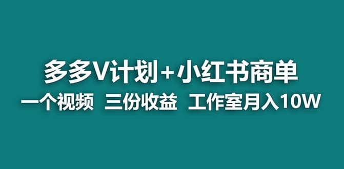 【蓝海项目】多多v计划+小红书商单 一个视频三份收益 工作室月入10w艺创吧-网创项目资源站-副业项目-创业项目-搞钱项目艺创吧
