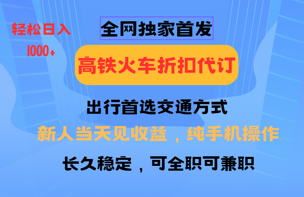 全网独家首发   全国高铁火车折扣代订   新手当日变现  纯手机操作 日入1000+艺创吧-网创项目资源站-副业项目-创业项目-搞钱项目艺创吧