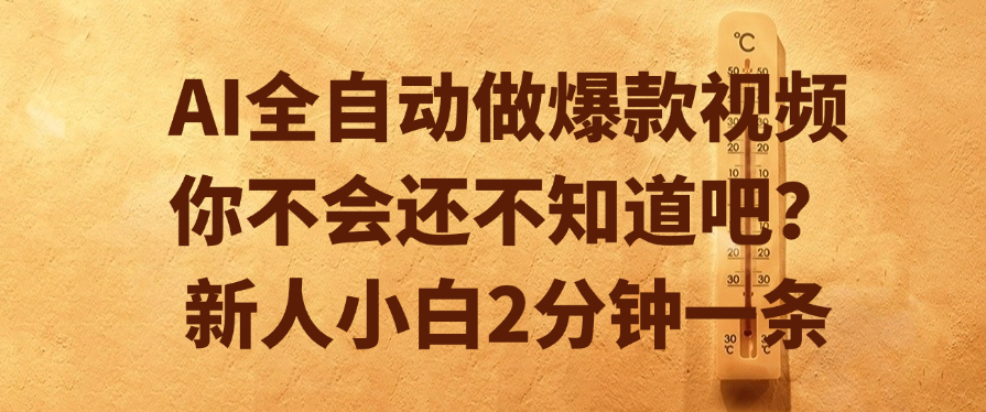 AI全自动做爆款视频，你不会还不知道吧？新人小白2分钟一条艺创吧-网创项目资源站-副业项目-创业项目-搞钱项目艺创吧