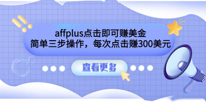 affplus点击即可赚美金，简单三步操作，每次点击赚300美元【视频教程】艺创吧-网创项目资源站-副业项目-创业项目-搞钱项目艺创吧