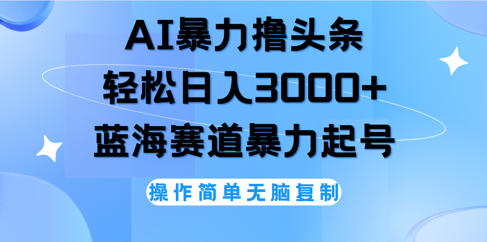 AI撸头条，当天起号，第二天见收益，轻松日入3000+无脑操作。艺创吧-网创项目资源站-副业项目-创业项目-搞钱项目艺创吧