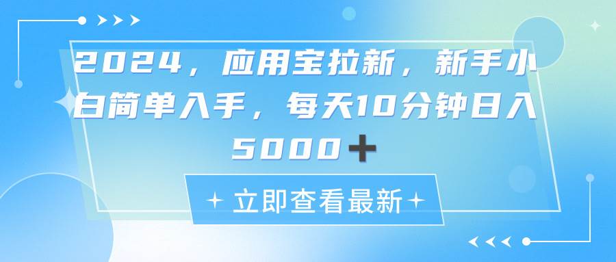 2024应用宝拉新，真正的蓝海项目，每天动动手指，日入5000+艺创吧-网创项目资源站-副业项目-创业项目-搞钱项目艺创吧