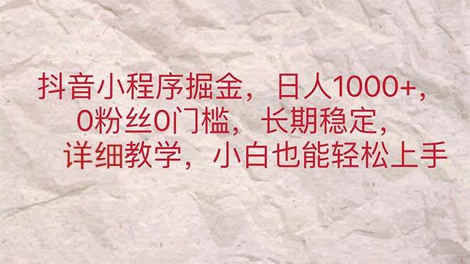 抖音小程序掘金，日人1000+，0粉丝0门槛，长期稳定，小白也能轻松上手艺创吧-网创项目资源站-副业项目-创业项目-搞钱项目艺创吧