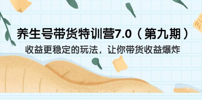养生号带货特训营7.0（第九期）收益更稳定的玩法 让你带货收益爆炸（11节）艺创吧-网创项目资源站-副业项目-创业项目-搞钱项目艺创吧