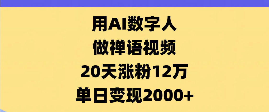 AI数字人，禅语视频，20天涨粉12万，单日变现2000+艺创吧-网创项目资源站-副业项目-创业项目-搞钱项目艺创吧