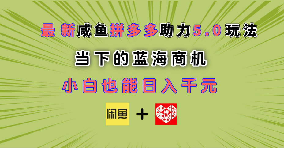 最新闲鱼拼多多助力玩法 当下的蓝海商机 新手小白也能轻松操作 实现日入千元艺创吧-网创项目资源站-副业项目-创业项目-搞钱项目艺创吧