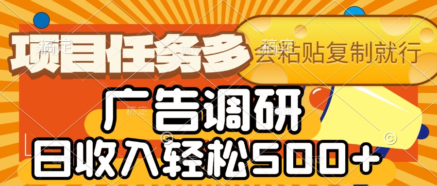 会复制粘贴即可，广告调研，项目任务多，日收入轻松500+艺创吧-网创项目资源站-副业项目-创业项目-搞钱项目艺创吧