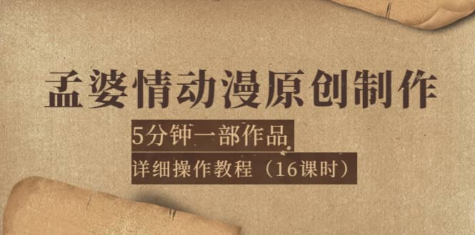 孟婆情动漫原创制作：5分钟一部成品，详细操作教程（16课时）艺创吧-网创项目资源站-副业项目-创业项目-搞钱项目艺创吧