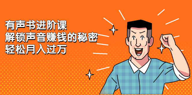 有声书进阶课，解锁声音赚钱的秘密艺创吧-网创项目资源站-副业项目-创业项目-搞钱项目艺创吧