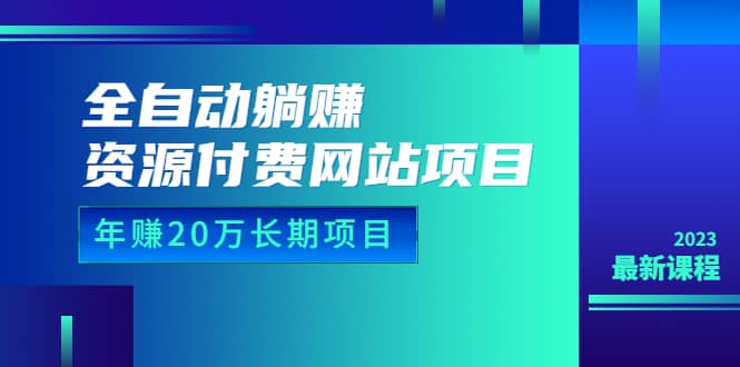 全自动躺赚资源付费网站项目：年赚20万长期项目（详细教程+源码）23年更新艺创吧-网创项目资源站-副业项目-创业项目-搞钱项目艺创吧