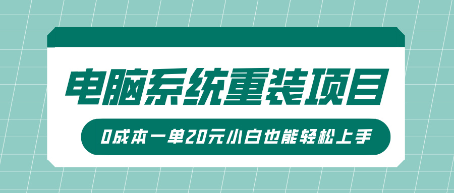 电脑系统重装项目，傻瓜式操作，0成本一单20元小白也能轻松上手艺创吧-网创项目资源站-副业项目-创业项目-搞钱项目艺创吧