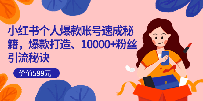 小红书个人爆款账号速成秘籍，爆款打造、10000+粉丝引流秘诀（价值599）艺创吧-网创项目资源站-副业项目-创业项目-搞钱项目艺创吧