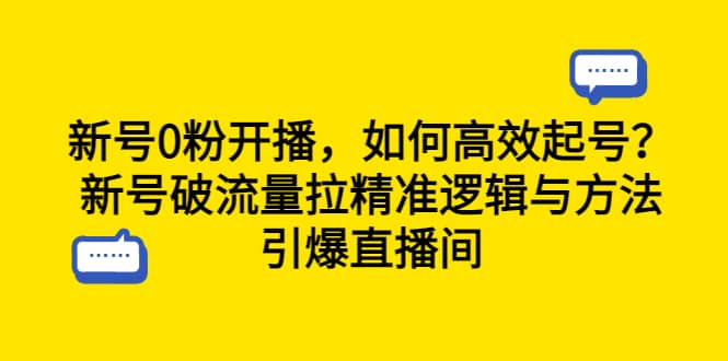 新号0粉开播，如何高效起号？新号破流量拉精准逻辑与方法，引爆直播间艺创吧-网创项目资源站-副业项目-创业项目-搞钱项目艺创吧