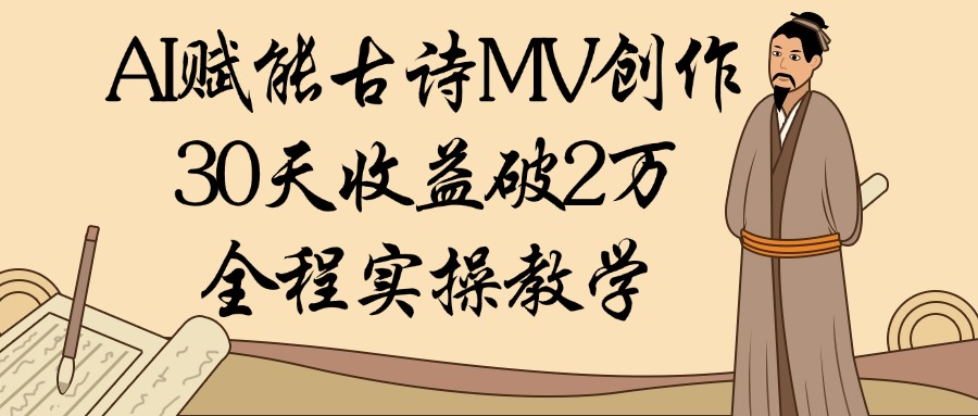 AI赋能古诗MV创作：30天收益破2万，全程实操教学艺创吧-网创项目资源站-副业项目-创业项目-搞钱项目艺创吧