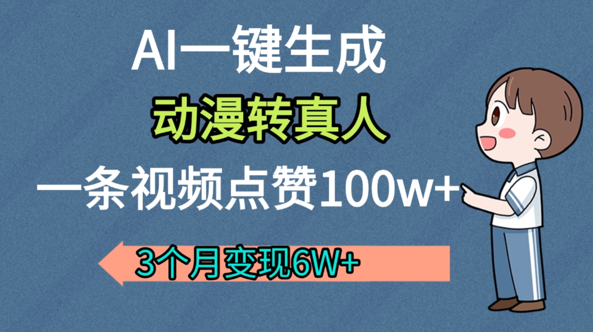 AI动漫转真人，一条视频点赞100w+，我3个月变现了6W多艺创吧-网创项目资源站-副业项目-创业项目-搞钱项目艺创吧