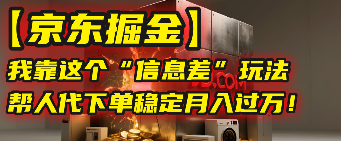 【京东掘金】我靠这个“信息差”玩法，帮人代下单，稳定月入过万！艺创吧-网创项目资源站-副业项目-创业项目-搞钱项目艺创吧