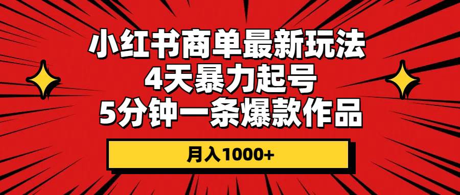 小红书商单最新玩法 4天暴力起号 5分钟一条爆款作品 月入1000+艺创吧-网创项目资源站-副业项目-创业项目-搞钱项目艺创吧