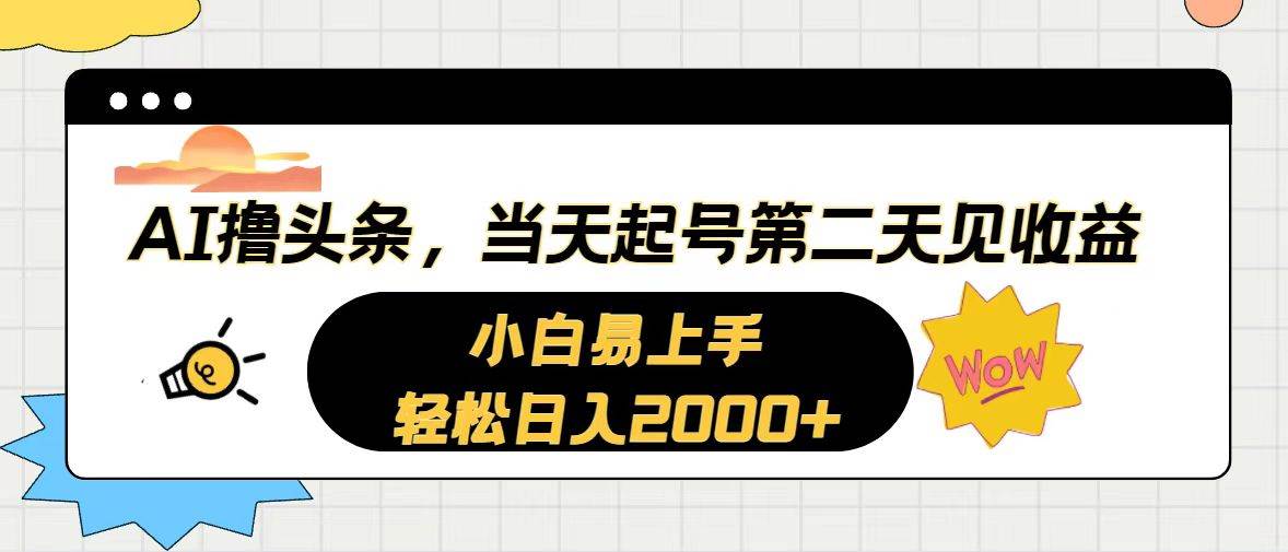 AI撸头条，当天起号，第二天见收益。轻松日入2000+艺创吧-网创项目资源站-副业项目-创业项目-搞钱项目艺创吧