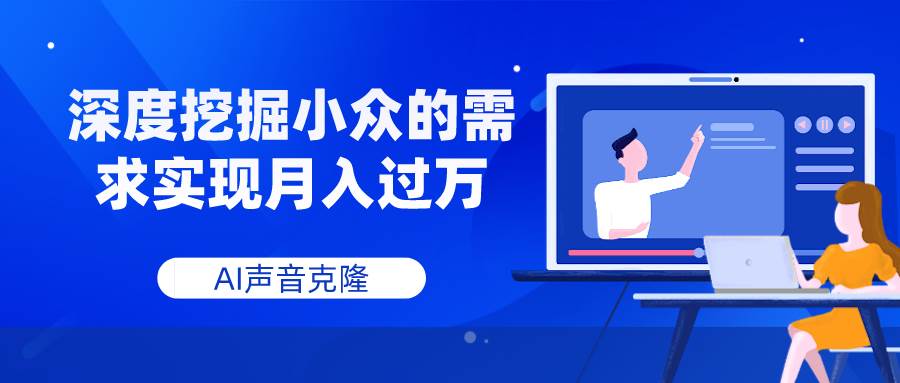 AI声音克隆，深度挖掘小众的需求实现月入过万艺创吧-网创项目资源站-副业项目-创业项目-搞钱项目艺创吧