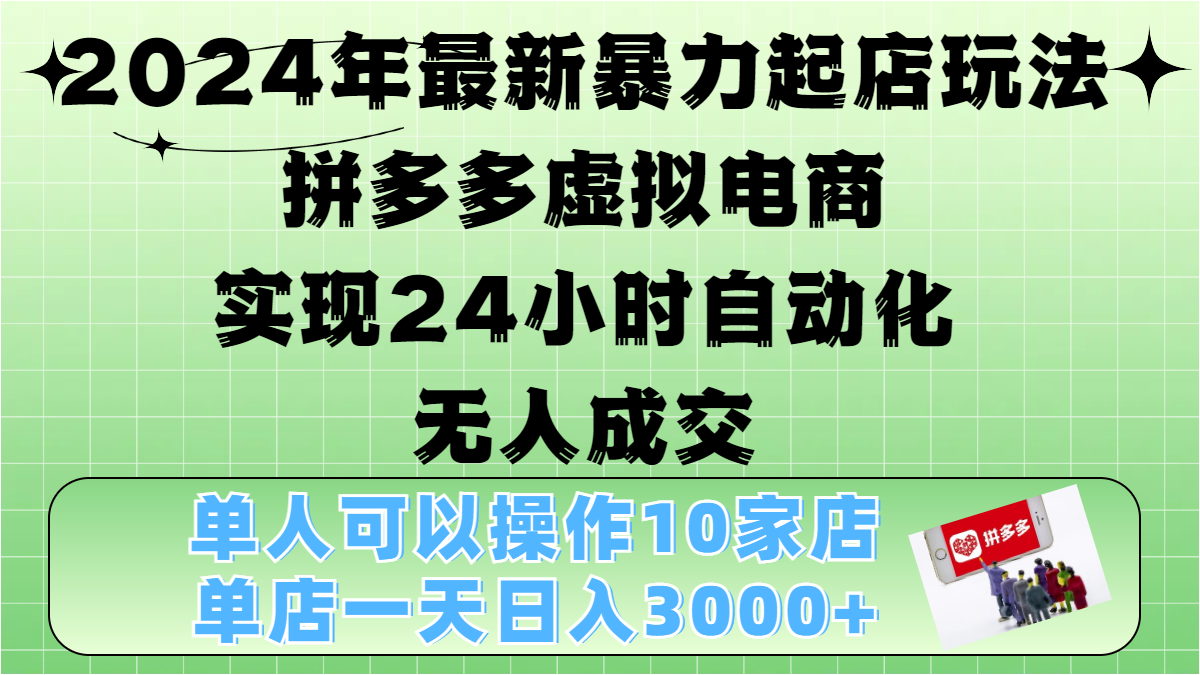 2024年最新暴力起店玩法，拼多多虚拟电商，实现24小时自动化无人成交，单人可以操作10家店，单店日入3000+艺创吧-网创项目资源站-副业项目-创业项目-搞钱项目艺创吧
