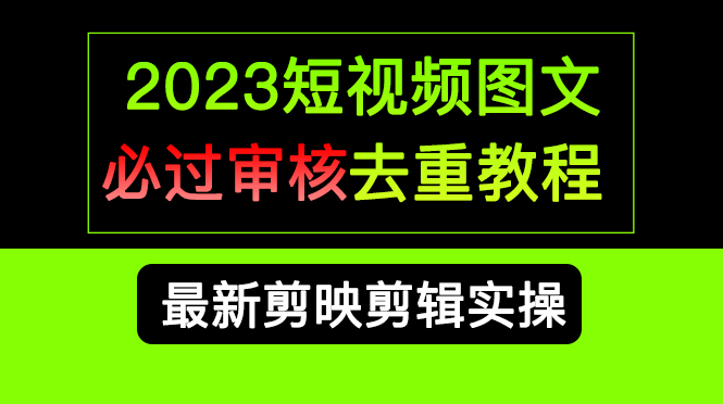 2023短视频和图文必过审核去重教程，剪映剪辑去重方法汇总实操，搬运必学艺创吧-网创项目资源站-副业项目-创业项目-搞钱项目艺创吧