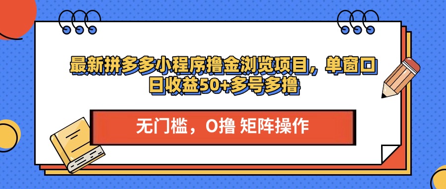 最新拼多多小程序撸金浏览项目，单窗口日收益50+多号多撸艺创吧-网创项目资源站-副业项目-创业项目-搞钱项目艺创吧