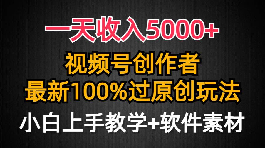 一天收入5000+，视频号创作者，最新100%原创玩法，对新人友好，小白也可.艺创吧-网创项目资源站-副业项目-创业项目-搞钱项目艺创吧