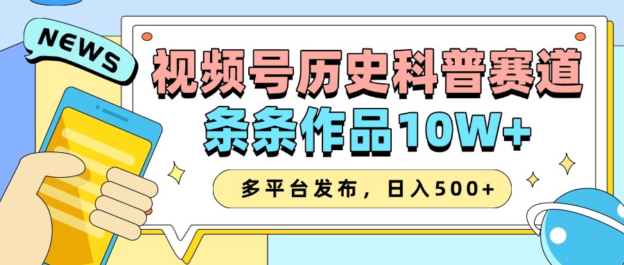 2025视频号历史科普赛道，AI一键生成，条条作品10W+，多平台发布，收益翻倍艺创吧-网创项目资源站-副业项目-创业项目-搞钱项目艺创吧