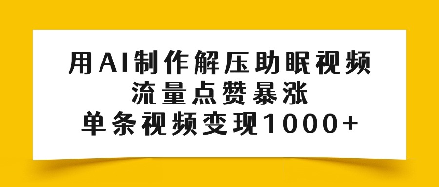 用AI制作解压助眠视频，流量点赞暴涨，单条视频变现1000+艺创吧-网创项目资源站-副业项目-创业项目-搞钱项目艺创吧