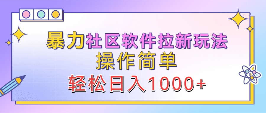 暴力社区软件拉新玩法，操作简单，轻松日入1000+艺创吧-网创项目资源站-副业项目-创业项目-搞钱项目艺创吧