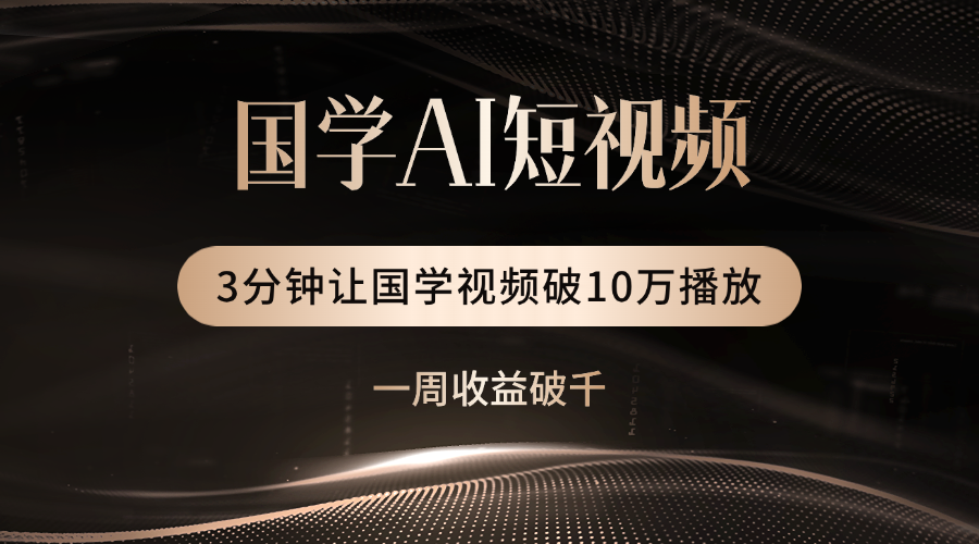 国学遇上AI!3分钟让国学视频破10万播放艺创吧-网创项目资源站-副业项目-创业项目-搞钱项目艺创吧